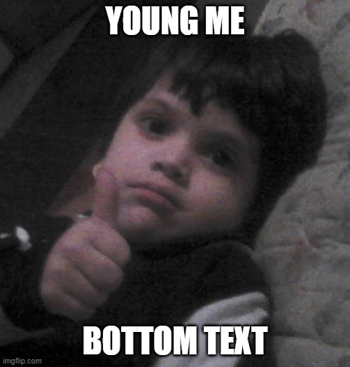 YOUNG ME; BOTTOM TEXT | made w/ Imgflip meme maker