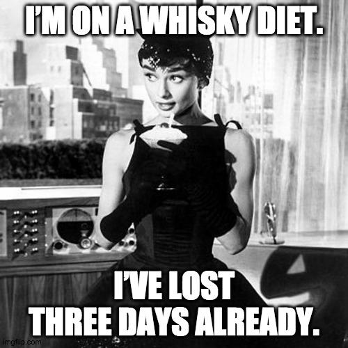 Lost Weekend | I’M ON A WHISKY DIET. I’VE LOST THREE DAYS ALREADY. | image tagged in audrey hepburn cocktail dress in sabrina,cocktail,whiskey,bourbon,blackout,drunk | made w/ Imgflip meme maker