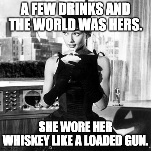 Audrey Hepburn | A FEW DRINKS AND THE WORLD WAS HERS. SHE WORE HER WHISKEY LIKE A LOADED GUN. | image tagged in audrey hepburn cocktail dress in sabrina,cocktail,martini,whiskey,sexy,bourbon | made w/ Imgflip meme maker