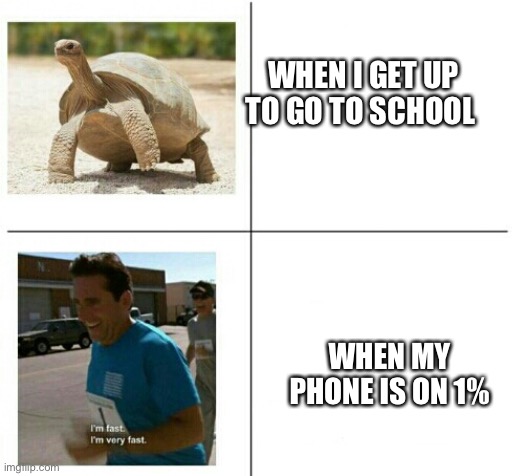 1% | WHEN I GET UP TO GO TO SCHOOL; WHEN MY PHONE IS ON 1% | image tagged in fast vs slow | made w/ Imgflip meme maker