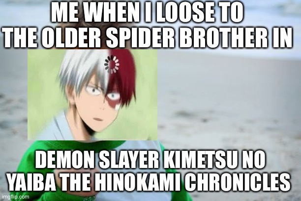 Success Kid Original | ME WHEN I LOOSE TO THE OLDER SPIDER BROTHER IN; DEMON SLAYER KIMETSU NO YAIBA THE HINOKAMI CHRONICLES | image tagged in memes,success kid original | made w/ Imgflip meme maker
