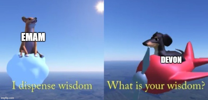 doggo | EMAM; DEVON | image tagged in asking the dog of wisdom | made w/ Imgflip meme maker