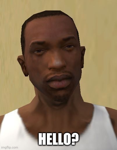 (Mod note: hey Mario! Welcome!) |  HELLO? | image tagged in carl johnson | made w/ Imgflip meme maker
