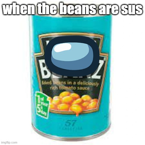 sus | when the beans are sus | image tagged in bean,among us,sus | made w/ Imgflip meme maker