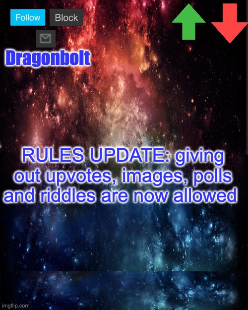 Dragonbolt; RULES UPDATE: giving out upvotes, images, polls and riddles are now allowed | image tagged in galaxy high effort temp | made w/ Imgflip meme maker