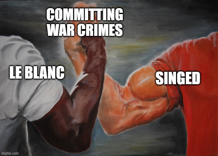 Birth of League Lore | COMMITTING WAR CRIMES; SINGED; LE BLANC | image tagged in predator handshake | made w/ Imgflip meme maker