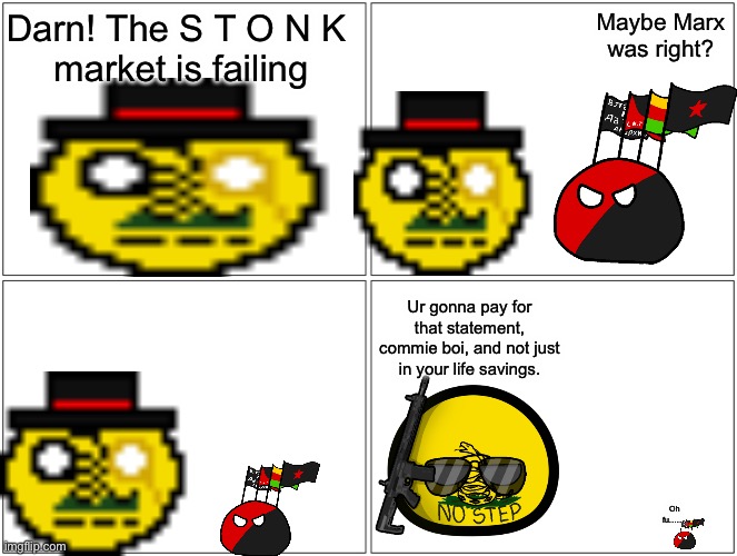 Uhh, maybe don’t trigger the Libertarian, otherwise he become B I G with a G U N. | Darn! The S T O N K 
market is failing; Maybe Marx was right? Ur gonna pay for that statement, commie boi, and not just in your life savings. Oh fu……. | image tagged in memes,blank comic panel 2x2 | made w/ Imgflip meme maker