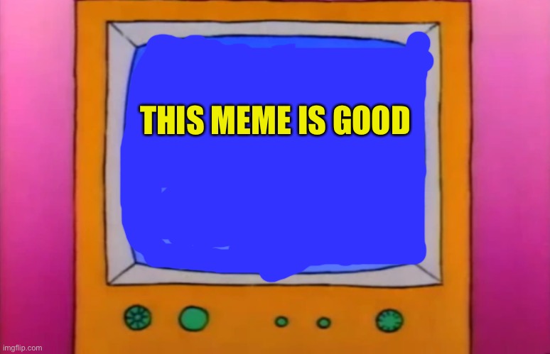 Tv Meme!! | THIS MEME IS GOOD | image tagged in tv template | made w/ Imgflip meme maker
