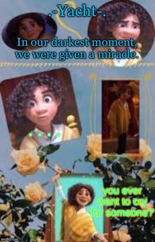 Yacht's Camilo temp | .... you ever want to cry for someone? | image tagged in yacht's camilo temp | made w/ Imgflip meme maker