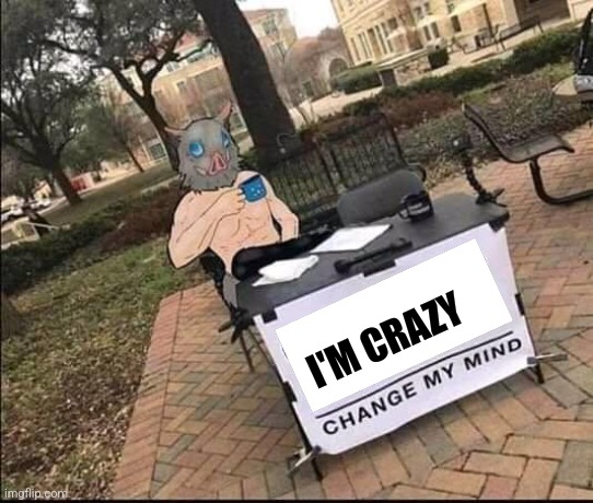  I'M CRAZY | image tagged in demon slayer | made w/ Imgflip meme maker