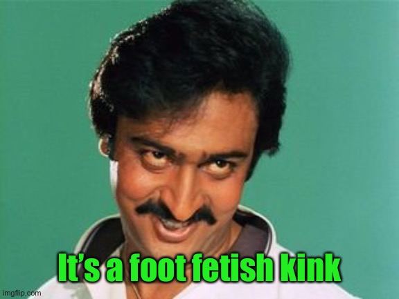 pervert look | It’s a foot fetish kink | image tagged in pervert look | made w/ Imgflip meme maker