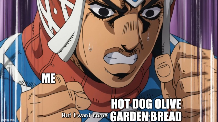 Guido Mista But I want some strawberry cake! | ME HOT DOG OLIVE GARDEN BREAD | image tagged in guido mista but i want some strawberry cake | made w/ Imgflip meme maker