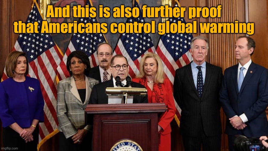 House Democrats | And this is also further proof that Americans control global warming | image tagged in house democrats | made w/ Imgflip meme maker