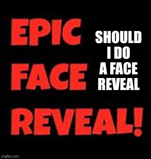 30 upvotes and I'll do it | image tagged in epic face reveal,face reveal | made w/ Imgflip meme maker