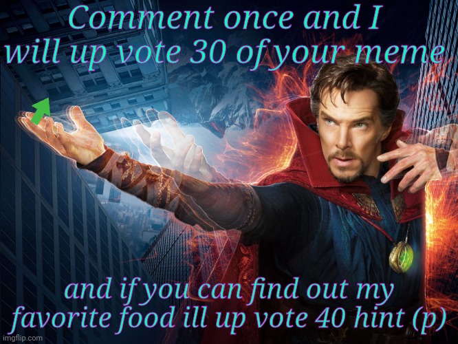 Up vote | Comment once and I will up vote 30 of your meme; and if you can find out my favorite food ill up vote 40 hint (p) | image tagged in doctor strange | made w/ Imgflip meme maker