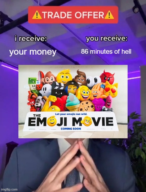 i'm slowly running out of ideas | your money; 86 minutes of hell | image tagged in trade offer,emoji movie,bad movies | made w/ Imgflip meme maker