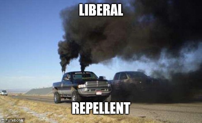 Enjoy! :) | LIBERAL; REPELLENT | image tagged in rolling coal | made w/ Imgflip meme maker