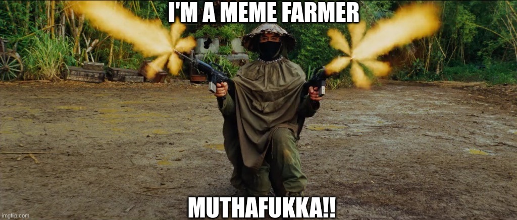 meme farmer | I'M A MEME FARMER; MUTHAFUKKA!! | image tagged in lead farmer,meme farmer,robert downey jr tropic thunder | made w/ Imgflip meme maker