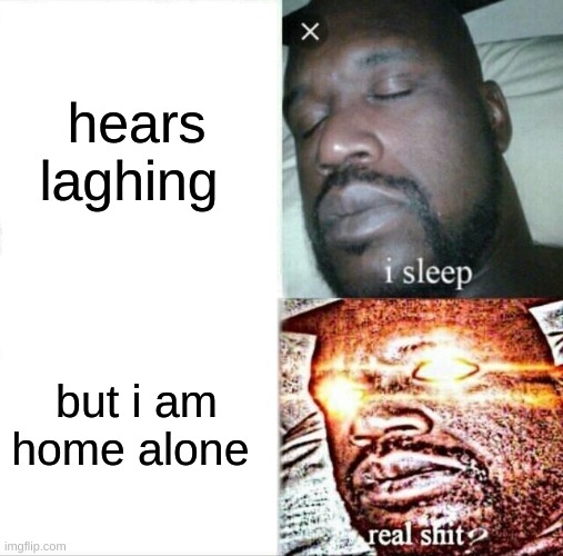 :) | hears laghing; but i am home alone | image tagged in memes,sleeping shaq | made w/ Imgflip meme maker