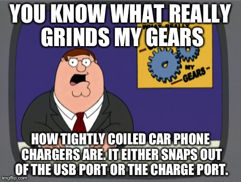 Peter Griffin News | YOU KNOW WHAT REALLY GRINDS MY GEARS HOW TIGHTLY COILED CAR PHONE CHARGERS ARE. IT EITHER SNAPS OUT OF THE USB PORT OR THE CHARGE PORT. | image tagged in memes,peter griffin news | made w/ Imgflip meme maker