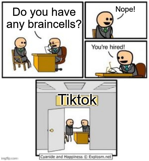 Your hired | Nope! Do you have any braincells? Tiktok | image tagged in your hired | made w/ Imgflip meme maker