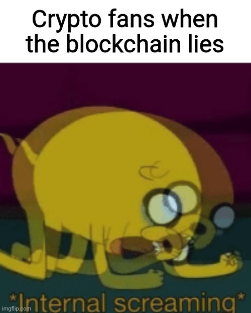 I'll have you know that the blockchain doesn't lie | Crypto fans when the blockchain lies | image tagged in jake the dog internal screaming,nft | made w/ Imgflip meme maker