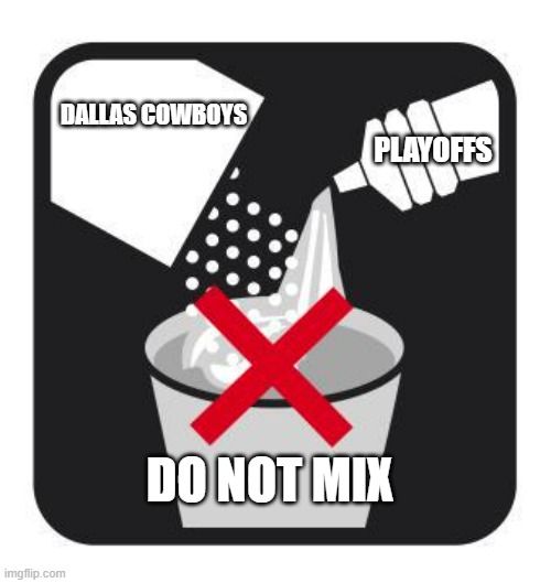 Dallas Cowboys Suck | DALLAS COWBOYS; PLAYOFFS; DO NOT MIX | image tagged in dallas cowboys,nfl | made w/ Imgflip meme maker