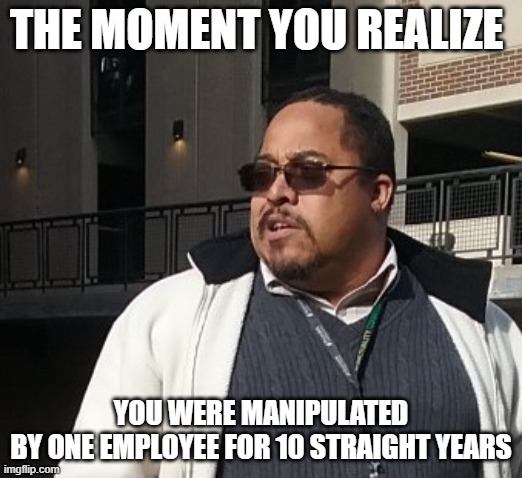 Matthew Thompson | THE MOMENT YOU REALIZE; YOU WERE MANIPULATED BY ONE EMPLOYEE FOR 10 STRAIGHT YEARS | image tagged in matthew thompson,reynolds community college,funny,employee,humor,idiot | made w/ Imgflip meme maker