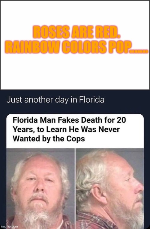 Man that guy......... | ROSES ARE RED. RAINBOW COLORS POP....... | image tagged in funny memes,roses are red | made w/ Imgflip meme maker