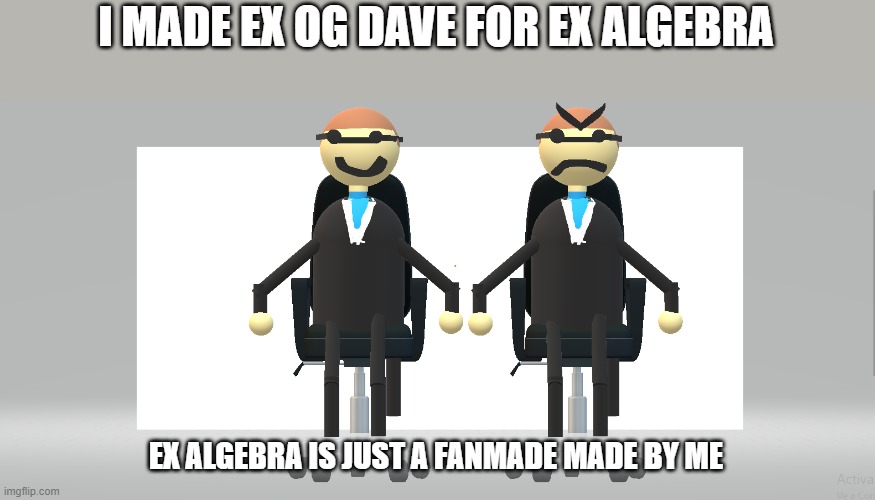 10 upvotes and i make garret i have a ex song but is just a remix from a youtuber |  I MADE EX OG DAVE FOR EX ALGEBRA; EX ALGEBRA IS JUST A FANMADE MADE BY ME | image tagged in 3d | made w/ Imgflip meme maker