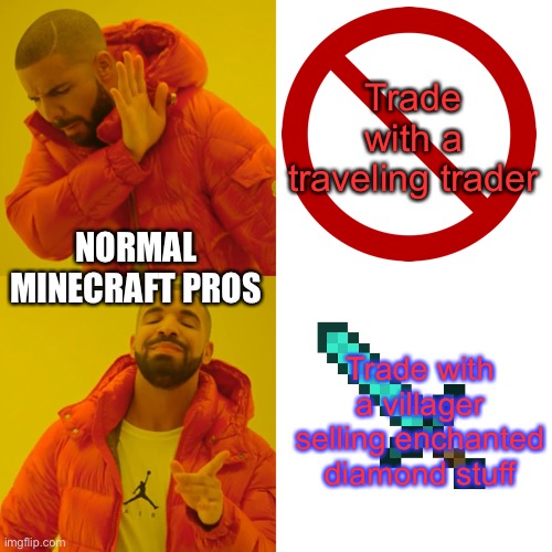 Normal Minecraft pros | Trade with a traveling trader; NORMAL MINECRAFT PROS; Trade with a villager selling enchanted diamond stuff | image tagged in memes,drake hotline bling | made w/ Imgflip meme maker