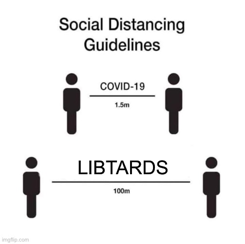 I just used libtard logic against them | LIBTARDS | image tagged in social distancing guidelines,liberal logic,oh wow are you actually reading these tags | made w/ Imgflip meme maker