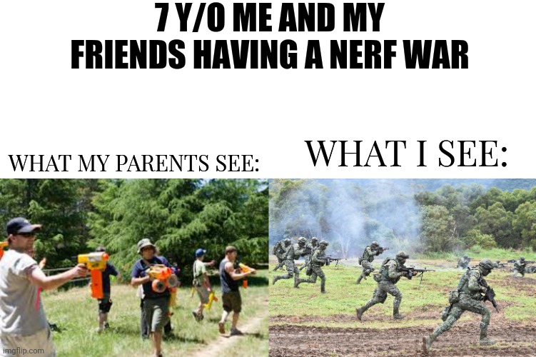 7 Y/O ME AND MY FRIENDS HAVING A NERF WAR; WHAT I SEE:; WHAT MY PARENTS SEE: | image tagged in 1 | made w/ Imgflip meme maker