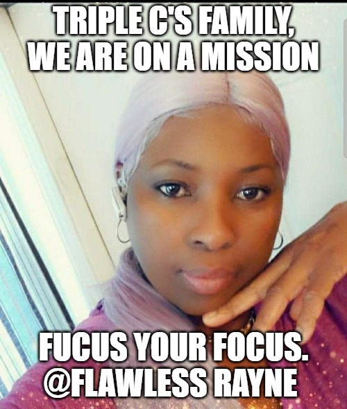 focus your focus | TRIPLE C'S FAMILY, WE ARE ON A MISSION; FUCUS YOUR FOCUS. @FLAWLESS RAYNE | image tagged in memes | made w/ Imgflip meme maker