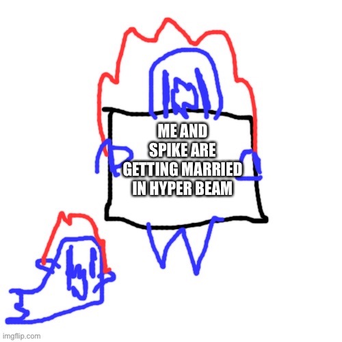 https://hyperbeam.com/i/rJ5d_yco |  ME AND SPIKE ARE GETTING MARRIED IN HYPER BEAM | image tagged in soul says | made w/ Imgflip meme maker