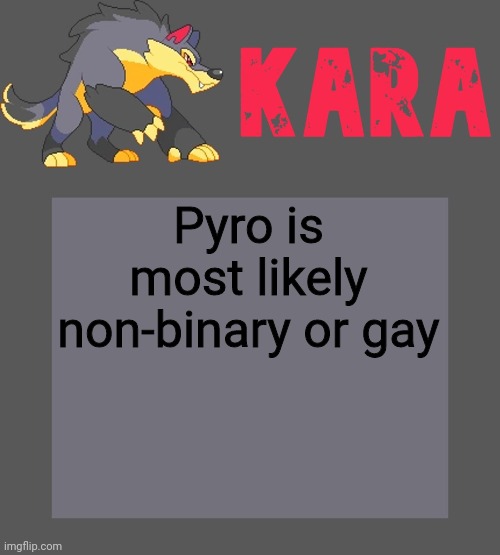 Kara's Luminex temp | Pyro is most likely non-binary or gay | image tagged in kara's luminex temp | made w/ Imgflip meme maker