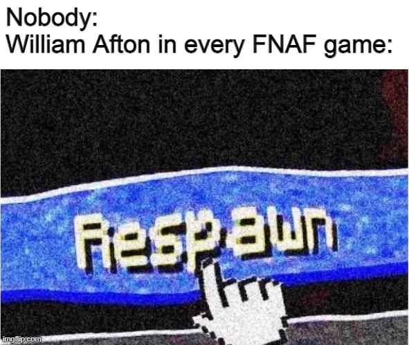 "I Always come back" | Nobody:
William Afton in every FNAF game: | image tagged in respawn,meme,fnaf | made w/ Imgflip meme maker