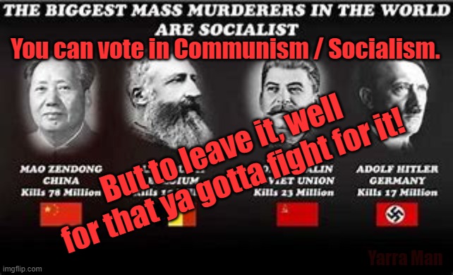 Fighting Socialism / Communism | You can vote in Communism / Socialism. But to leave it, well for that ya gotta fight for it! Yarra Man | image tagged in democrats,china,russia,north korea | made w/ Imgflip meme maker