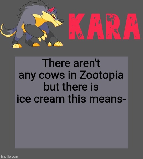Kara's Luminex temp | There aren't any cows in Zootopia but there is ice cream this means- | image tagged in kara's luminex temp | made w/ Imgflip meme maker