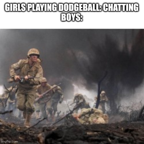 True dat | GIRLS PLAYING DODGEBALL: CHATTING
BOYS: | image tagged in memes,funny,boys vs girls | made w/ Imgflip meme maker