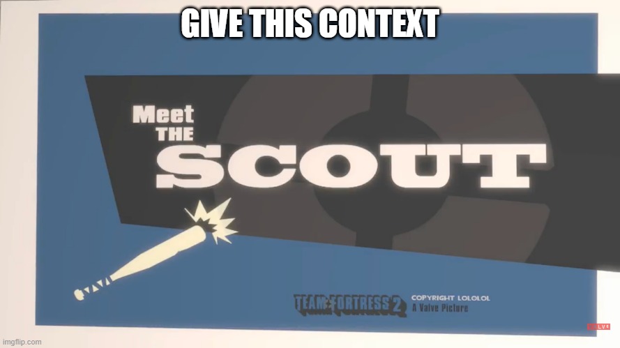 Meet The Scout | GIVE THIS CONTEXT | image tagged in meet the scout | made w/ Imgflip meme maker