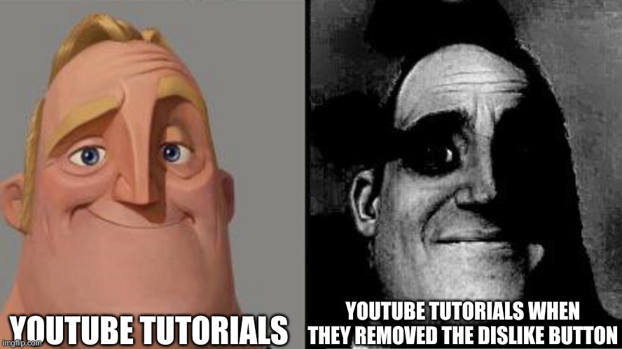 People who sit in wheelchairs probably found the wrong walking tutorial | YOUTUBE TUTORIALS; YOUTUBE TUTORIALS WHEN THEY REMOVED THE DISLIKE BUTTON | image tagged in traumatized mr incredible | made w/ Imgflip meme maker