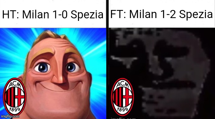Milan 1-2 Spezia |  HT: Milan 1-0 Spezia; FT: Milan 1-2 Spezia | image tagged in ac milan,spezia,serie a,calcio,mr incredible becoming uncanny,memes | made w/ Imgflip meme maker
