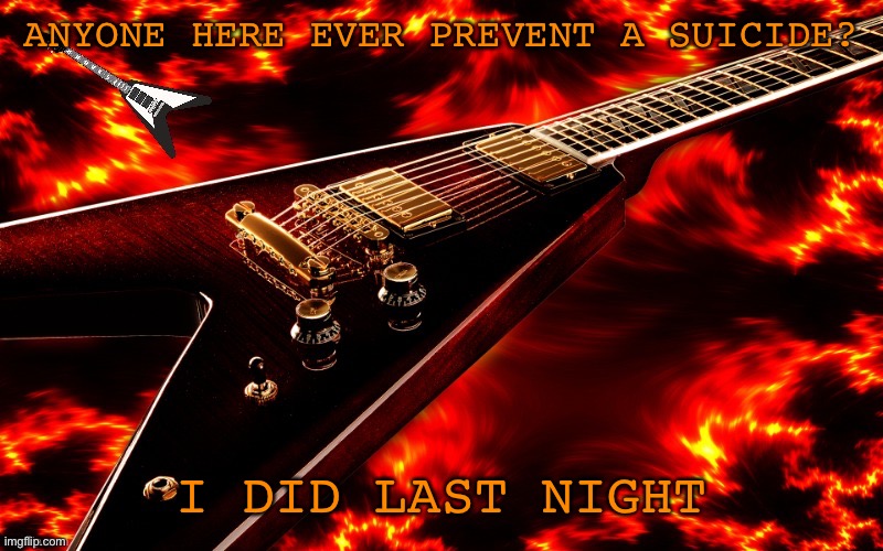 I’m serious | ANYONE HERE EVER PREVENT A SUICIDE? I DID LAST NIGHT | image tagged in announcement temp 4 jt | made w/ Imgflip meme maker