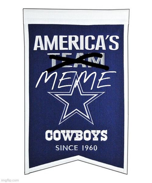 America's teme! | image tagged in dallas cowboys,nfl memes,nfl football,funny memes | made w/ Imgflip meme maker