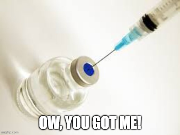 Vaccine | OW, YOU GOT ME! | image tagged in vaccine | made w/ Imgflip meme maker