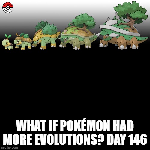 Check the tags Pokemon more evolutions for each new one. | WHAT IF POKÉMON HAD MORE EVOLUTIONS? DAY 146 | image tagged in memes,blank transparent square,pokemon more evolutions,turtwig,pokemon,why are you reading this | made w/ Imgflip meme maker