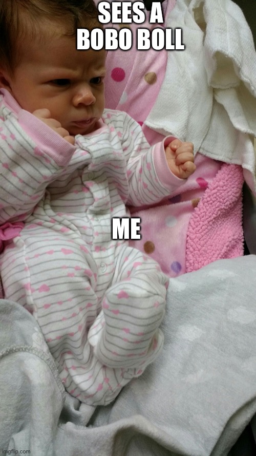 baby fighter | SEES A BOBO BOLL; ME | image tagged in baby fighter | made w/ Imgflip meme maker
