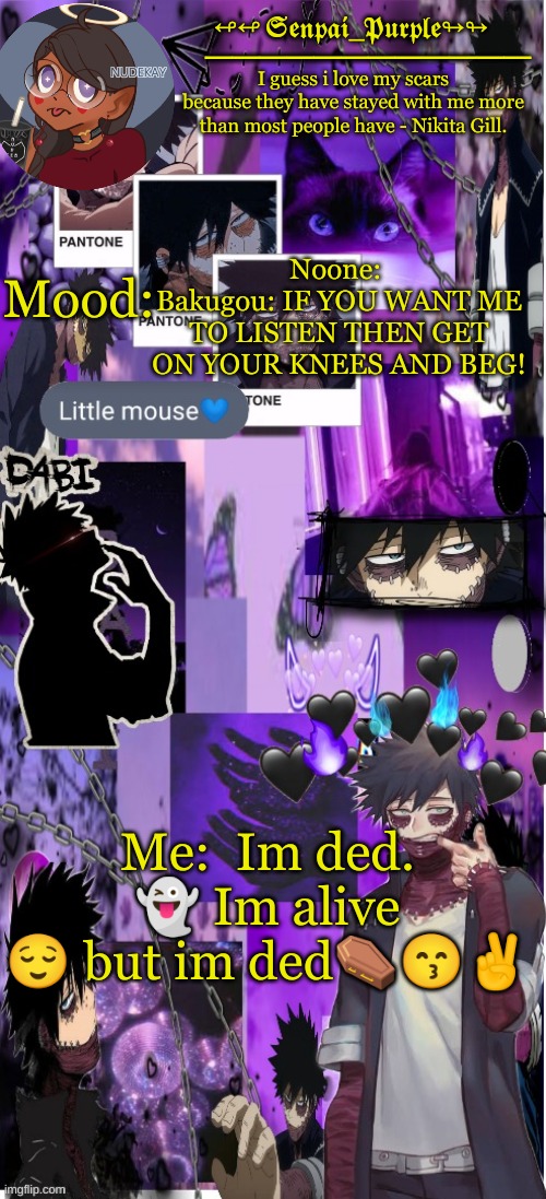 Dabi Temp :D | Noone: 
Bakugou: IF YOU WANT ME TO LISTEN THEN GET ON YOUR KNEES AND BEG! Me:  Im ded. 👻 Im alive 😌 but im ded⚰😙✌ | image tagged in yes i made this a temp yet another anime boy temp uwu | made w/ Imgflip meme maker