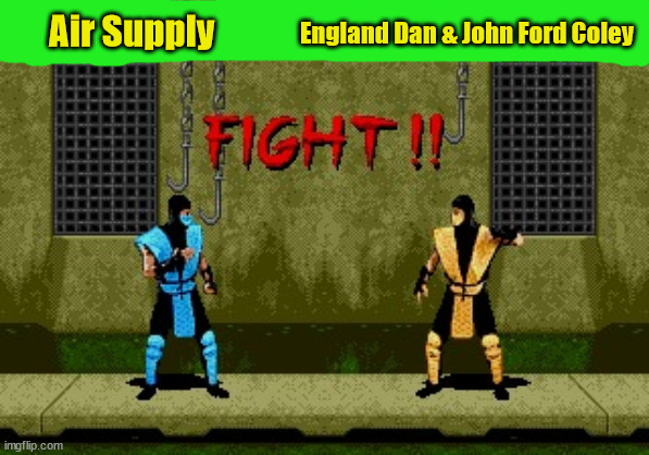 This Needs to Happen | England Dan & John Ford Coley; Air Supply | image tagged in fight | made w/ Imgflip meme maker